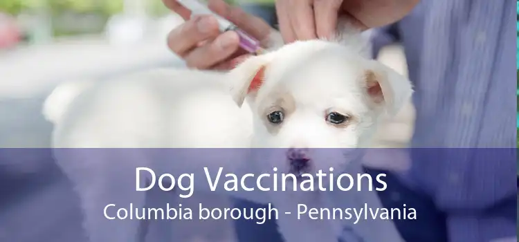 Dog Vaccinations Columbia borough - Pennsylvania