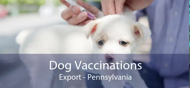 Dog Vaccinations Export - Pennsylvania