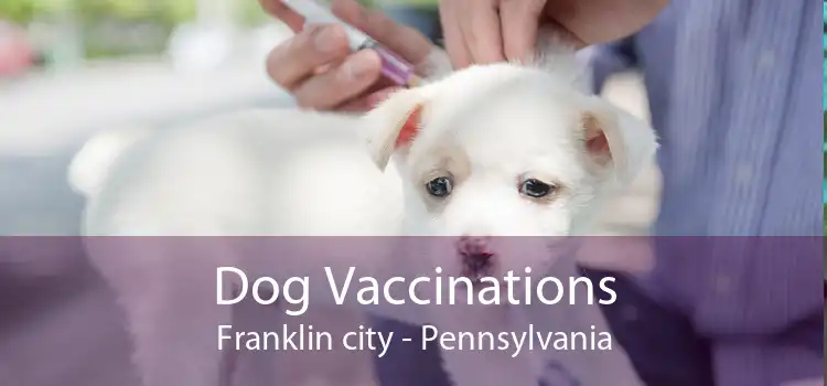 Dog Vaccinations Franklin city - Pennsylvania