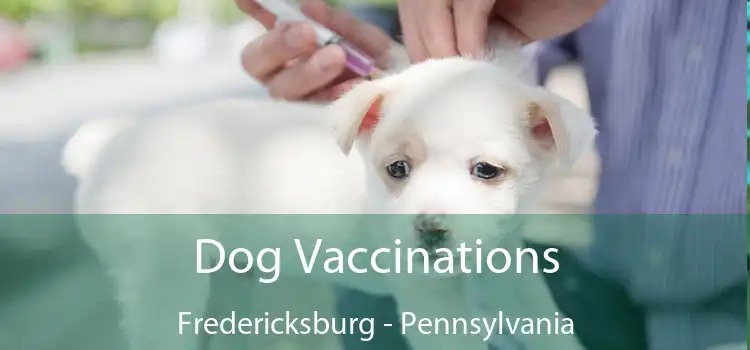 Dog Vaccinations Fredericksburg - Pennsylvania