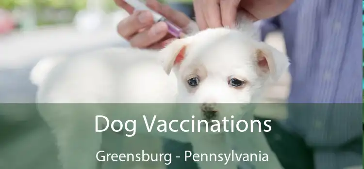 Dog Vaccinations Greensburg - Pennsylvania