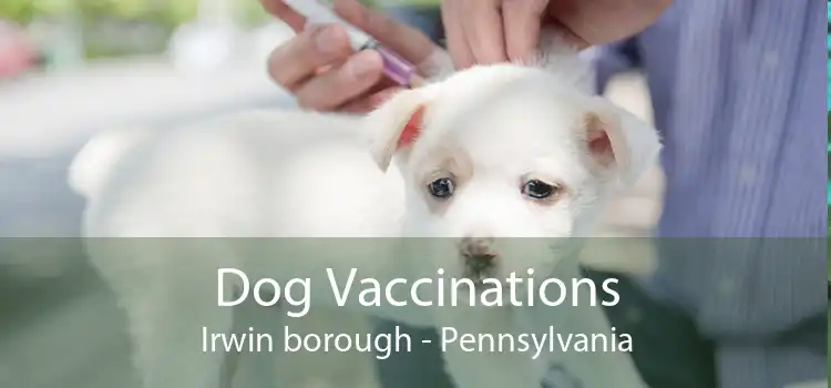 Dog Vaccinations Irwin borough - Pennsylvania