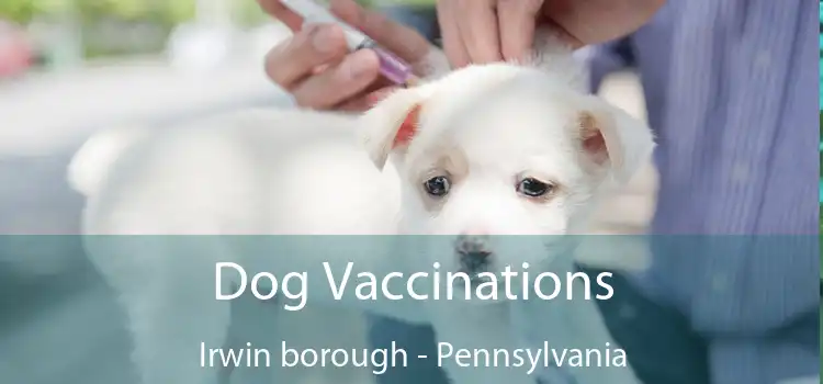 Dog Vaccinations Irwin borough - Pennsylvania