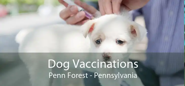 Dog Vaccinations Penn Forest - Pennsylvania