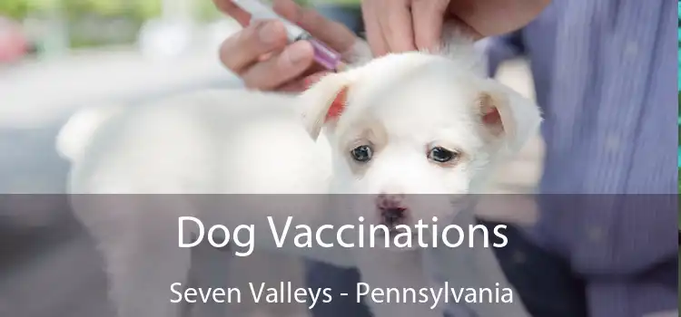 Dog Vaccinations Seven Valleys - Pennsylvania
